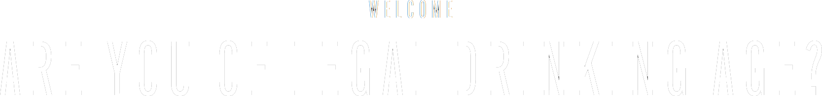 Welcome - Are you of legal drinking age?